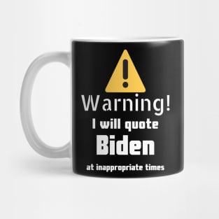 Warning I will quote Biden at inappropriate times Mug